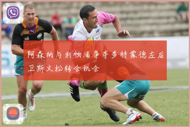 阿森纳与利物浦争夺多特蒙德左后卫斯文松转会机会